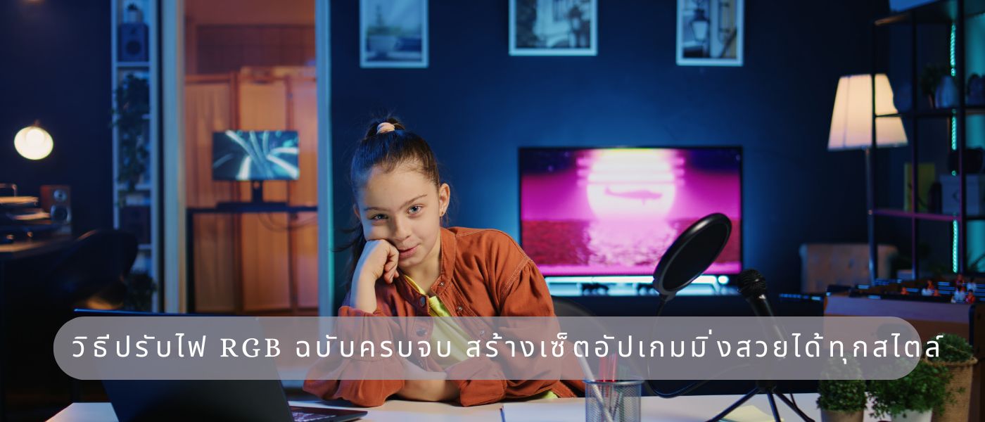 วิธีปรับไฟ RGB ฉบับครบจบ สร้างเซ็ตอัปเกมมิ่งสวยได้ทุกสไตล์